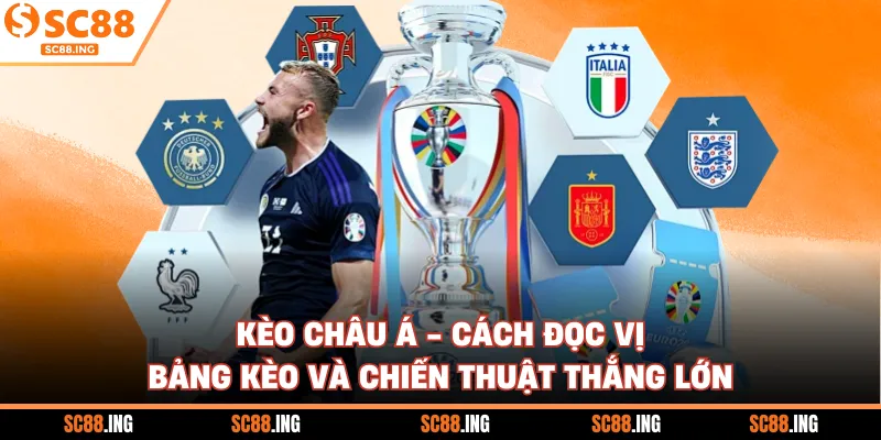 Kèo Châu Á - Cách Đọc Vị Bảng Kèo Và Chiến Thuật Thắng Lớn 